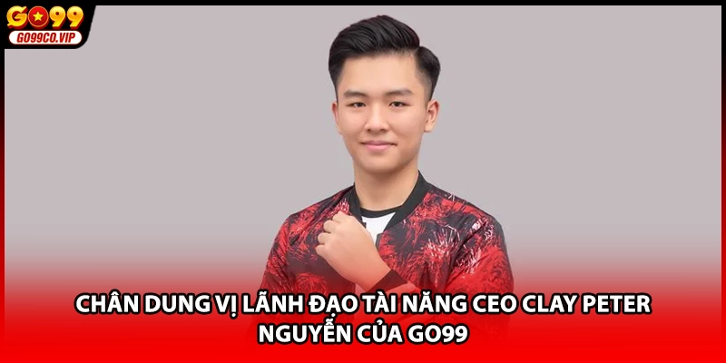 Chân dung vị lãnh đạo tài năng CEO Clay Peter Nguyễn của GO99