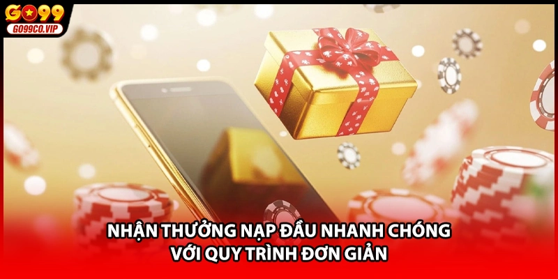 Nhận thưởng nạp đầu nhanh chóng với quy trình đơn giản