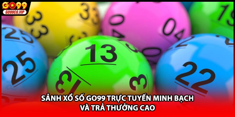Sảnh xổ số GO99 trực tuyến minh bạch và trả thưởng cao