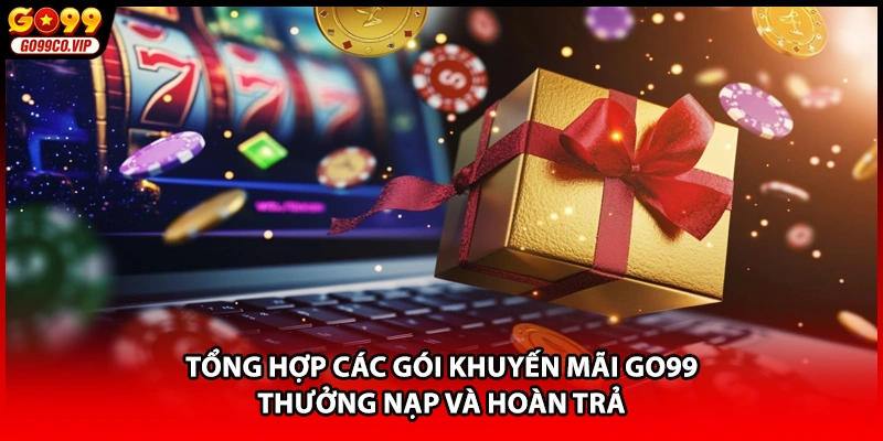 Tổng hợp các gói khuyến mãi GO99 thưởng nạp và hoàn trả