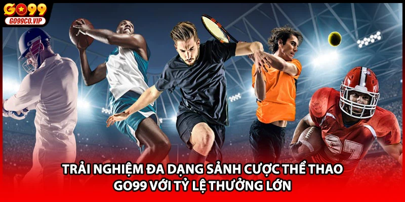 Trải nghiệm đa dạng sảnh cược thể thao GO99 với tỷ lệ thưởng lớn