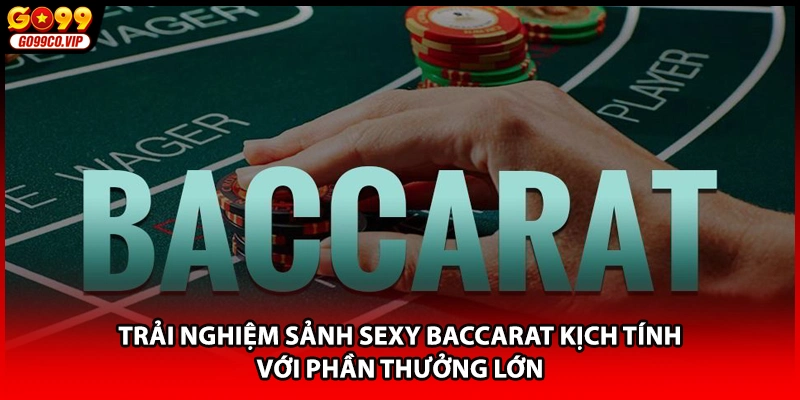 Trải nghiệm sảnh Sexy Baccarat kịch tính với phần thưởng lớn